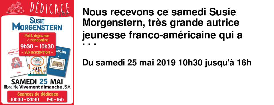 Nous recevons ce samedi Susie Morgenstern, tr�s grande autrice jeunesse franco-am�ricaine qui a �crit entre autre La sixi�me, lettres d'amour de 0 � 10 ans et la collection La famille Trop d'filles. La journ�e commencera par un petit d�jeuner/rencontre dans notre librairie Jeunesse & Ados, puis l'�crivaine d�dicacera 2h le matin et 2h l'apr�s-midi ! Il y en aura pour tous les go�ts, Susie Morgenstern ayant �crit pour les 6-7 ans autant que pour les ados !