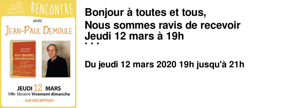 Bonjour � toutes et tous, Nous sommes ravis de recevoir Jeudi 12 mars � 19h l'arch�ologue engag�, Jean-Paul Demoule � l'occasion de la sortie de son dernier essai intitul� Aux origines, l'arch�ologie - une science au coeur des grands d�bats de notre temps ([�d La D�couverte]) Arch�ologue, ancien pr�sident de l'Institut national de recherches arch�ologiques pr�ventives (Inrap), professeur �m�rite � la Sorbonne, Jean-Paul Demoule est l'auteur de nombreux ouvrages, dont On a retrouv� l'histoire de France ; comment l'arch�ologie raconte notre pass� (Robert Laffont, 2012), Tr�sors. Les petites et grandes d�couvertes qui font l'arch�ologie (Flammarion, 2019). Il a �galement codirig� le monumental collectif Une histoire des civilisations (La D�couverte, 2018). Une belle occasion de discuter des origines du monde et de la science qui les �tudie, l'arch�ologie. Venez nombreux !